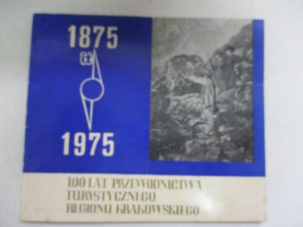 Marcisz Przemysław (red.) - 100 lat przewodnictwa turystycznego regionu krakowskiego 1875 1975