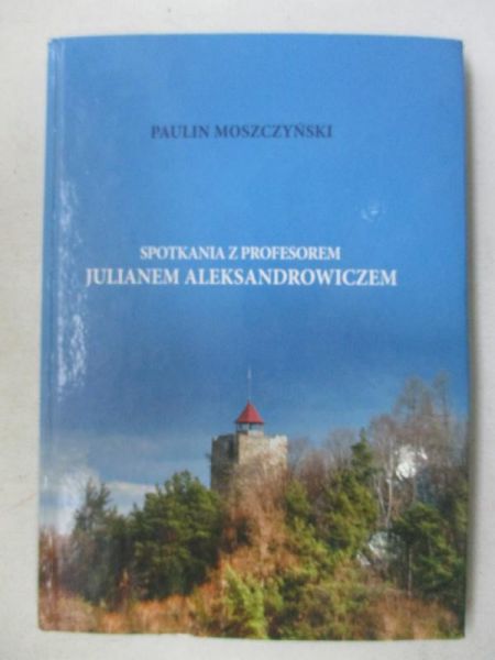 Moszczyński Paulin - Spotkania z profesorem Julianem Aleksandrowiczem