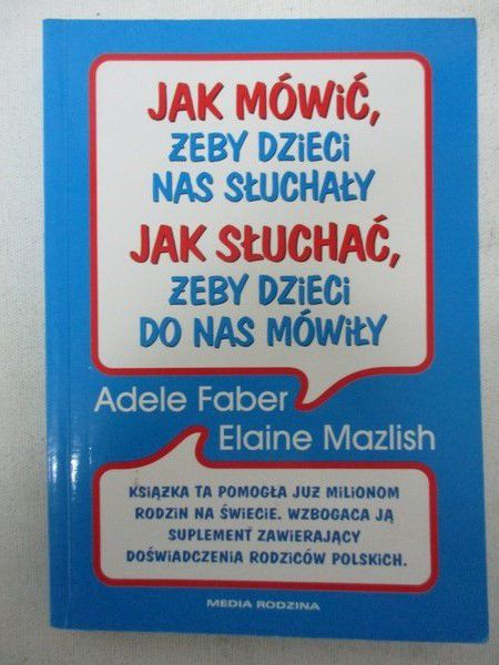 Jak mówić, żeby dzieci nas sluchały. Jak słuchać, żeby dzieci do nas mówiły.