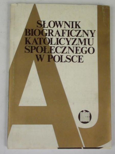 Słownik biograficzny katolicyzmu społecznego w Polsce A-J
