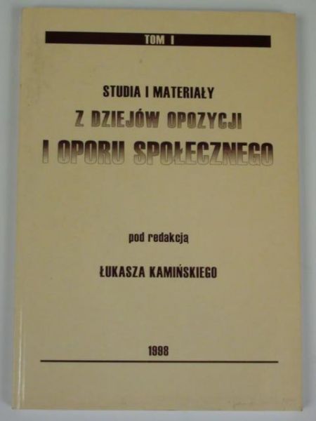 Studia i materiały z dziejów opozycji i oporu społecznego, t. I