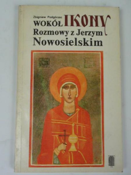 Wokół ikony. Rozmowy z Jerzym Nowosielskim