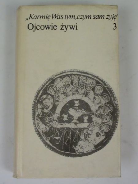Karmię Was tym, czym sam żyję. Ojcowie żywi, t. III