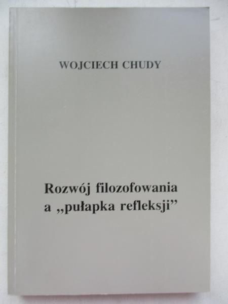 Chudy Wojciech - Rozwój filozofowania a "pułapka refleksji"