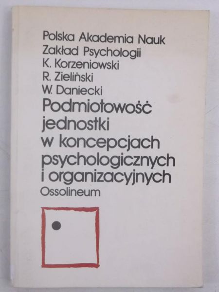 Korzeniowski Krzysztof - Podmiotowość jednostki w koncepcjach psychologicznych i organizacyjnych