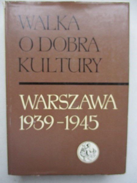 Walka o dobra kultury. Warszawa 1939-1945, Tom I