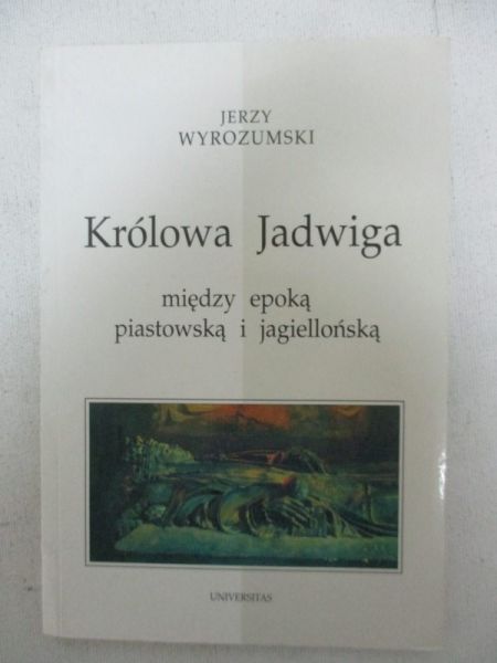 Królowa Jadwiga. Między epoką piastowską i jagiellońską