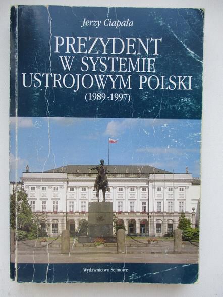 Ciapała Jerzy - Prezydent w systemie ustrojowym Polski (1989-1997)