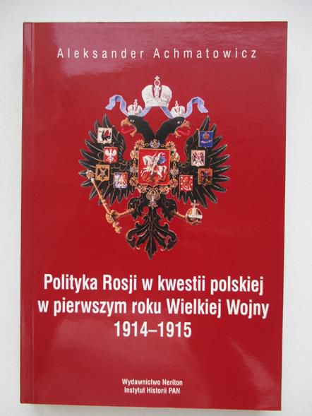 Achmatowicz Aleksander - Polityka Rosji w kwestii polskiej w pierwszym roku Wielkiej Wojny 1914-1915