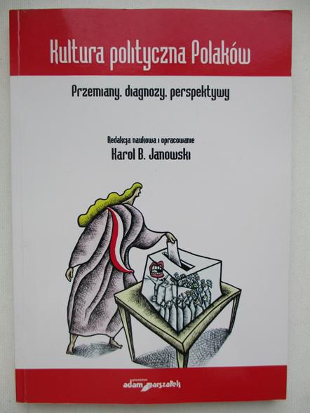 Janowski Karol B. - Kultura polityczna Polaków. Przemiany, diagnozy, perspektywy