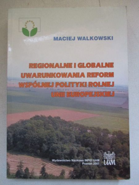 Walkowski Maciej - Regionalne i globalne uwarunkowania reform wspólnej polityki rolnej Unii Europejskiej