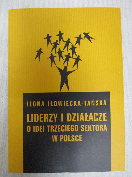Iłowiecka-Tańska Ilona - Liderzy i działacze. O idei trzeciego sektora w Polsce