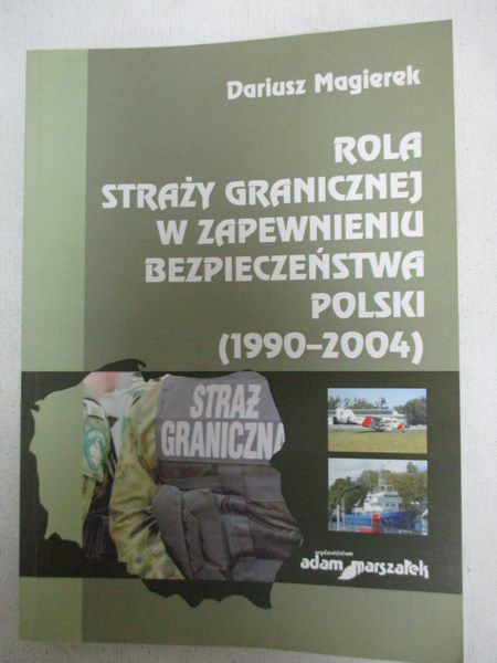 Magierek Dariusz - Rola straży granicznej w zapewnieniu bezpieczeństwa Polski (1990-2004)