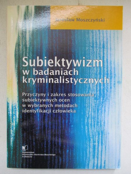 Moszczyński Jarosław - Subiektywizm w badaniach kryminalistycznych