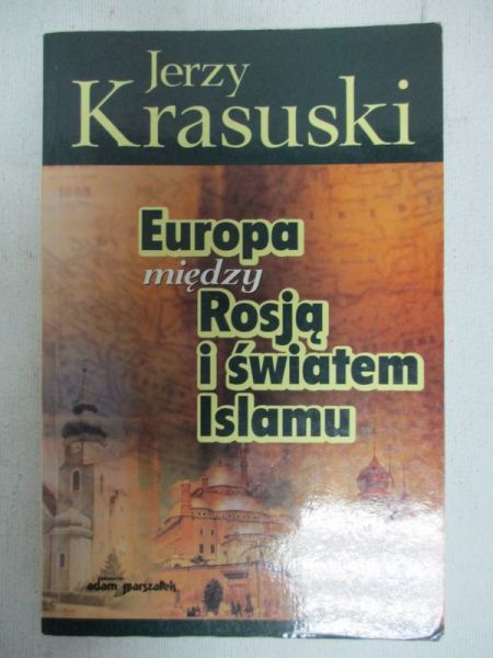Krasuski Jerzy - Europa między Rosją i światem Islamu
