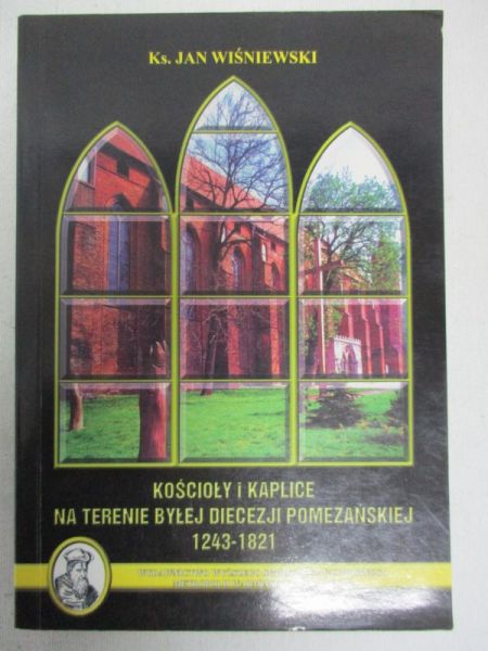 Wiśniewski Jan  - Kościoły i kaplice na terenie byłej diecezji pomezańskiej 1243-1821