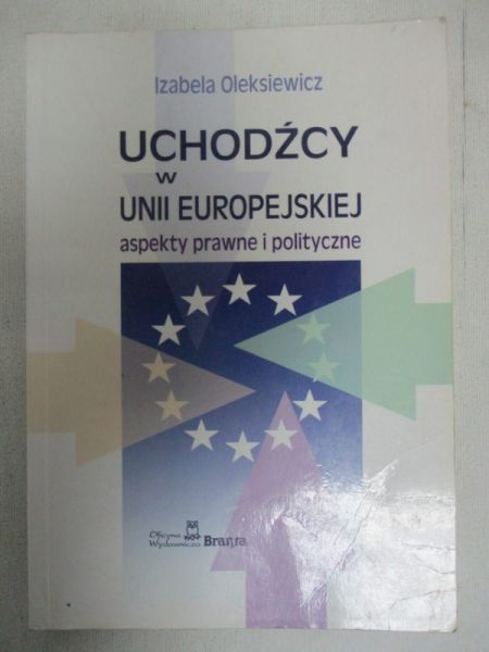 Uchodźcy w Unii Europejskiej. Aspekty prawne i polityczne