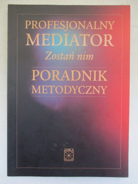 Lewicka Agnieszka (red.) - Profesjonalny mediator. Zostań nim. Poradnik metodyczny