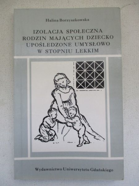 Borzyszkowska Halina - Izolacja społeczna rodzin mających dziecko upośledzone w stopniu lekkim