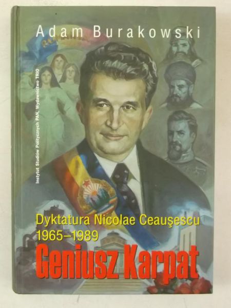 Burakowski Adam - Geniusz Karpat. Dyktatura Nicolae Ceausescu 1965-1989