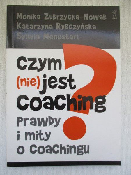 Zubrzycka-Nowak Monika, Rybczyńska Katarzyna,   - Czym (nie)jest coaching? Prawdy i mity o coachingu