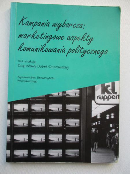 Dobek – Ostrowska Bogusława - Kampania wyborcza: marketingowe aspekty komunikownia politycznego