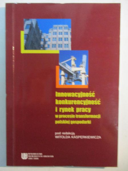 Innowacyjność, konkurencyjność i rynek pracy w procesie transformacji polskiej gospodarki