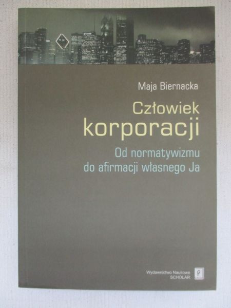 Biernacka Maja - Człowiek korporacji: od normatywizmu do afirmacji własnego Ja
