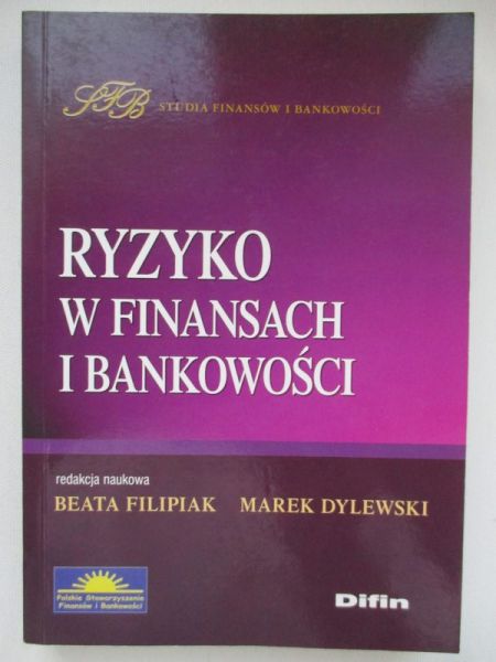 Filipiak Beata (red.) - Ryzyko w finansach i bankowości