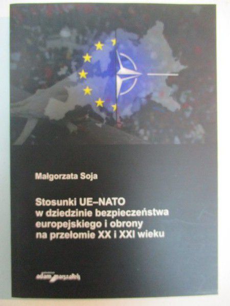 Stosunki UE-NATO w dziedzinie bezpieczeństwa europejskiego i obrony na przełomie XX i XXI wieku