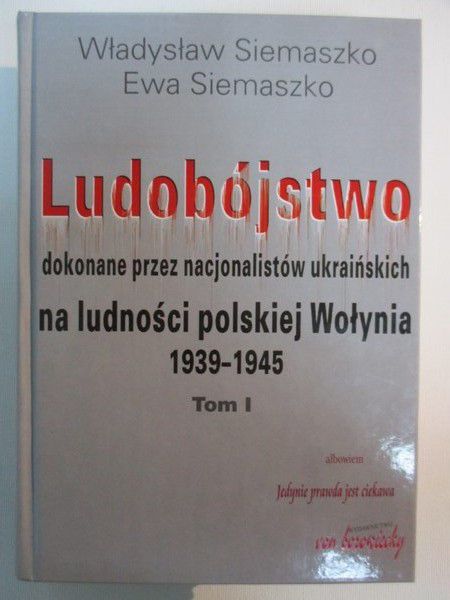 Ludobójstwo dokonane przez nacjonalistów ukraińskich na ludności polskiej Wołynia 1939 - 1945, Tom I