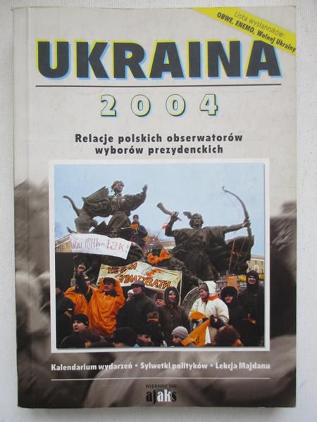 Ukraina 2004.  Relacje polskich obserwatorów wyborów prezydenckich