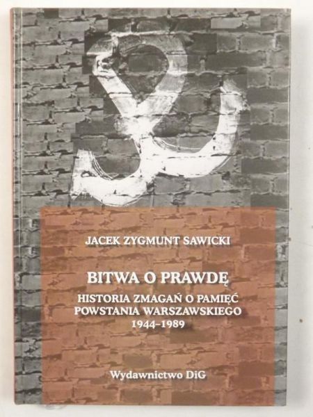 Bitwa o prawdę. Historia zmagań o pamięć Powstania Warszawskiego 1944-1989