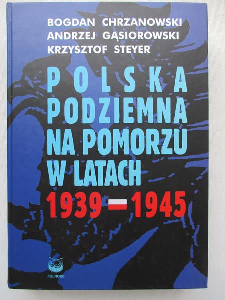 Chrzanowski Bogdan - Polska podziemna na pomorzu w latach 1939-1945