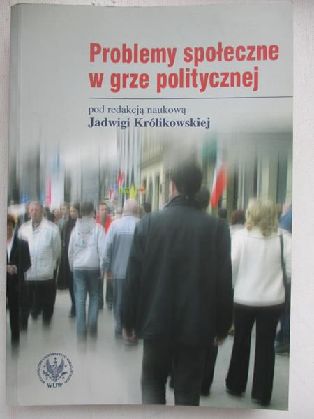 Królikowska Jadwiga - Problemy społeczne w grze politycznej