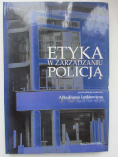 Letkiewicz Arkadiusz (red.)  - Etyka w zarządzaniu policją
