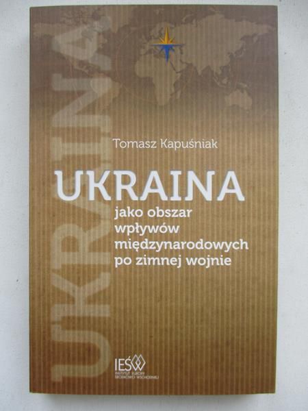 Kapuśniak Tomasz - Ukraina jako obszar wpływów międzynarodowych po zimnej wojnie