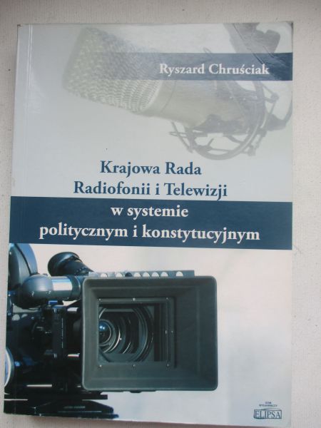Chruściak Ryszard - Krajowa Rada Radiofonii i Telewizji w systemie politycznym i konstytucyjnym