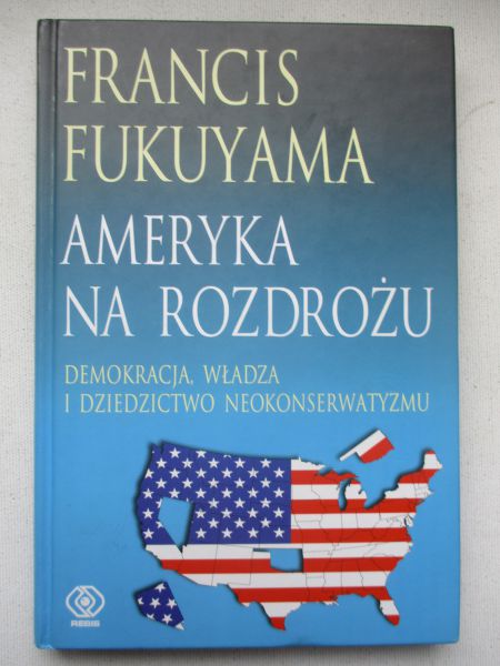 Ameryka na rozdrożu. Demokracja, władza i dziedzictwo neokonserwatyzmu