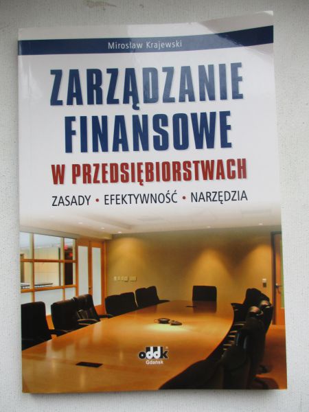 Zarządzanie finansowe w przedsiębiorstwach. Zasady - efektywność - narzędzia
