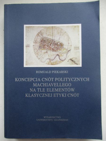 Piekarski Romuald - Koncepcje cnót politycznych Machiavellego na tle elementów klasycznej etyki cnót