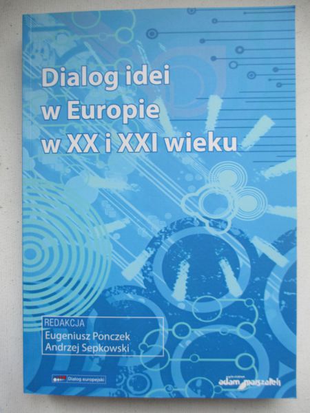 Ponczek Eugeniusz (red.) - Dialog idei w Europie w XX i XXI wieku