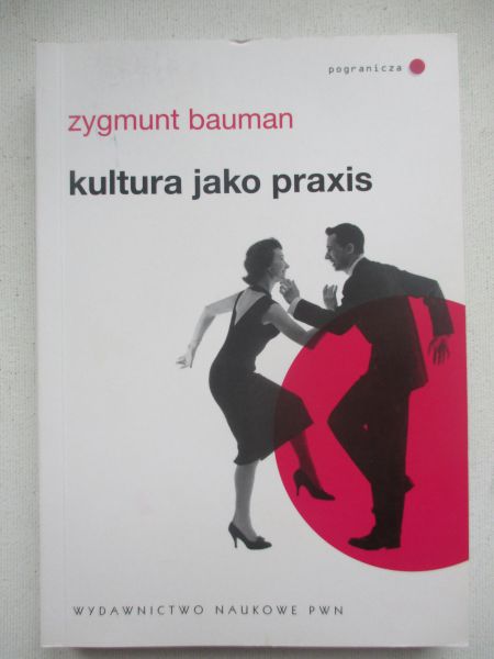 Bauman Zygmunt - Kultura jako praxis