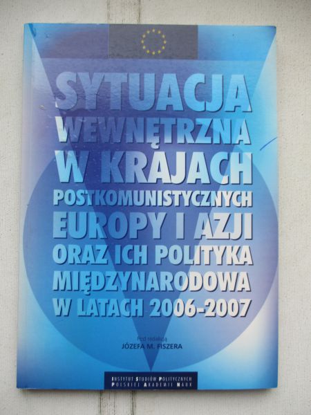 Fiszer Józef  - Sytuacja wewnętrzna w krajach postkomunistycznych Europy i Azji oraz ich polityka międzynarodowa w latach 2006-2007