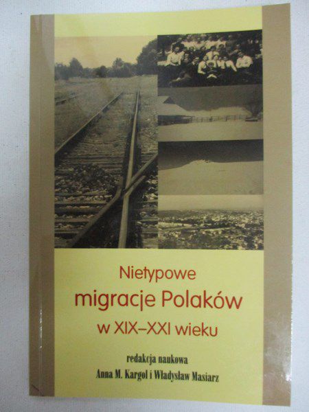 Kargol Anna M. (red.) - Nietypowe migracje Polaków w XIX – XXI wieku