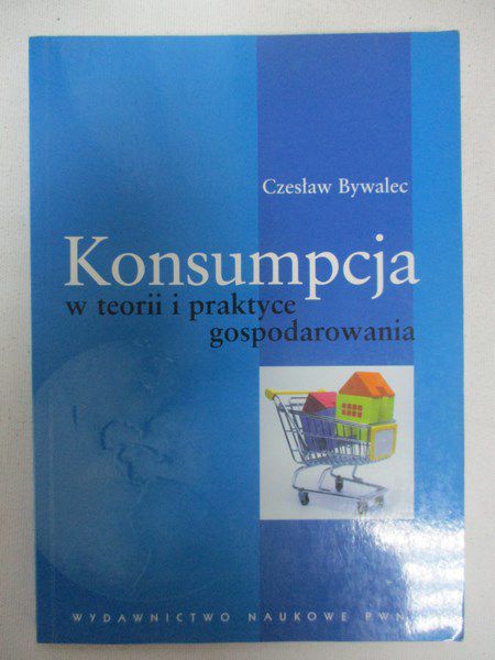 Bywalec Czesław - Konsumpcja w teorii i praktyce gospodarowania