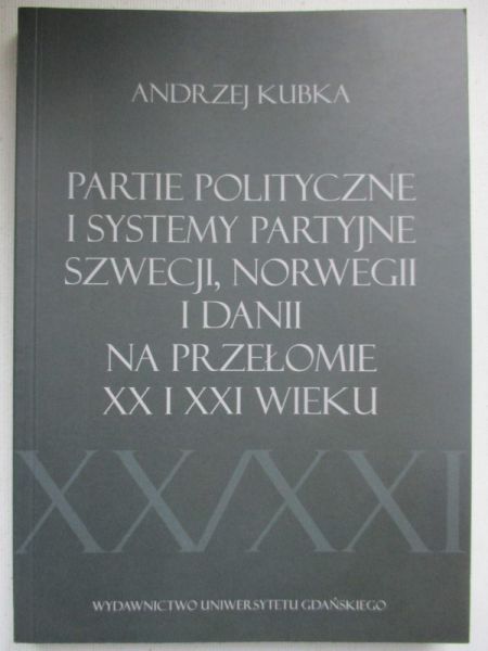 Kubka Andrzej - Partie polityczne i systemy partyjne Szwecji, Norwegii i Danii na przełomie XX i XI wieku