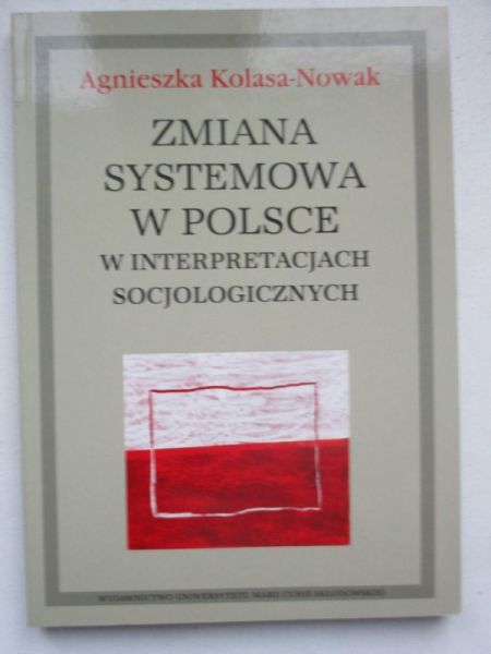 Kolasa-Nowak Agnieszka - Zmiana systemowa w Polsce w interpretacjach socjologicznych