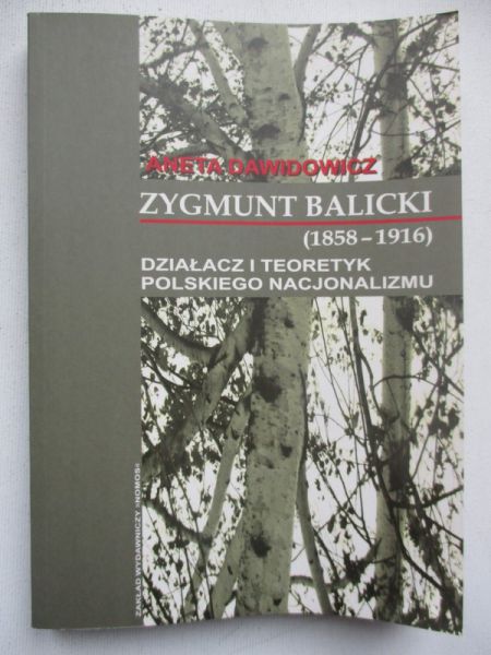 Dawidowicz Aneta - Balicki Zygmunt - Działacz i teoretyk polskiego nacjonalizmu