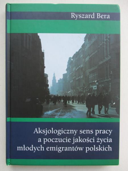Aksjologiczny sens pracy a poczucie jakości życia młodych emigrantów polskich